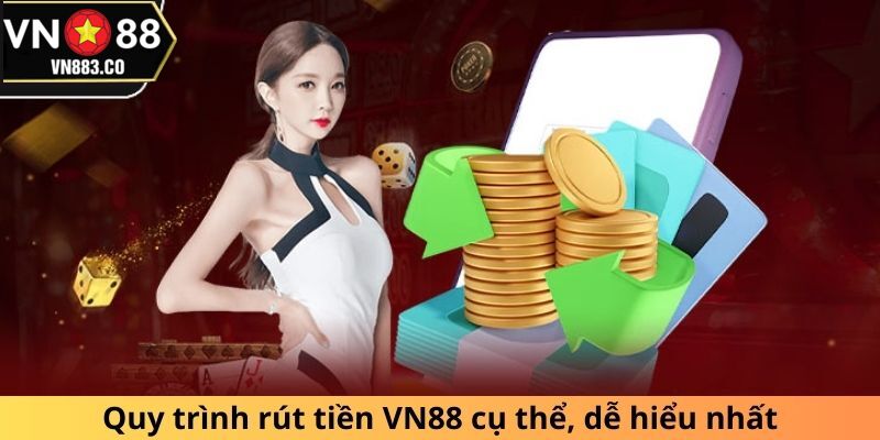 Quy trình rút tiền VN88 cụ thể, dễ hiểu nhất